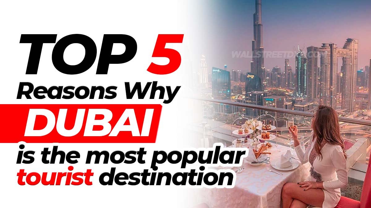 Top 5 Reasons Why Dubai is the most popular tourist destination